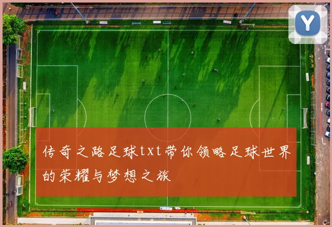 传奇之路足球txt带你领略足球世界的荣耀与梦想之旅