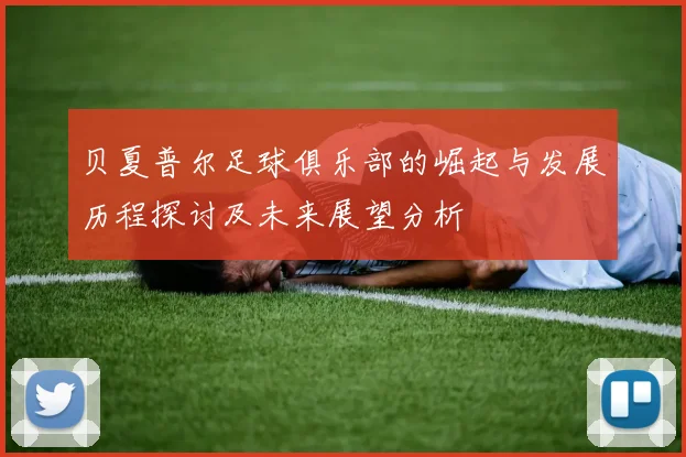 贝夏普尔足球俱乐部的崛起与发展历程探讨及未来展望分析