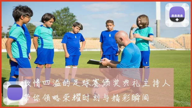 激情四溢的足球赛颁奖典礼主持人带你领略荣耀时刻与精彩瞬间