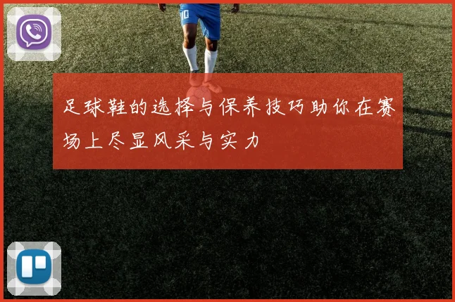 足球鞋的选择与保养技巧助你在赛场上尽显风采与实力